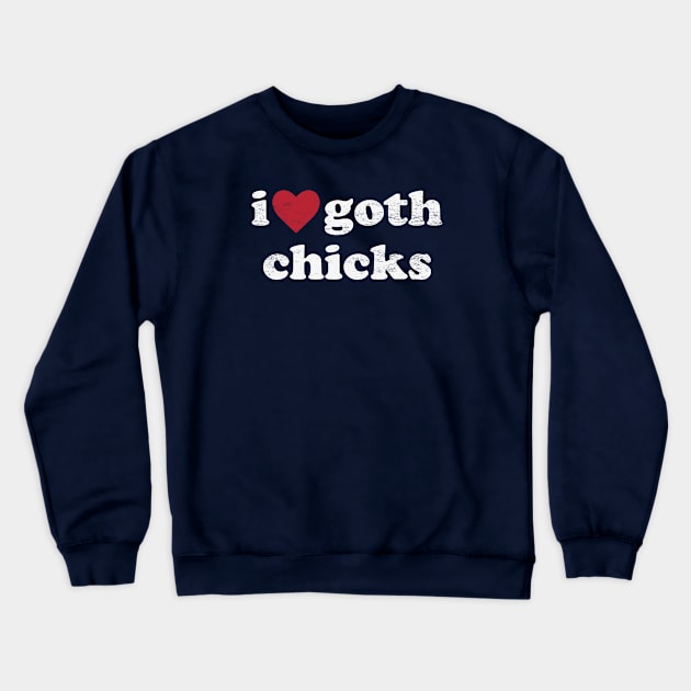 I Love Goth Chicks - Funny Gothic Humor Crewneck Sweatshirt by TwistedCharm